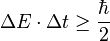 \Delta E \cdot \Delta t \ge \frac{\hbar}{2}